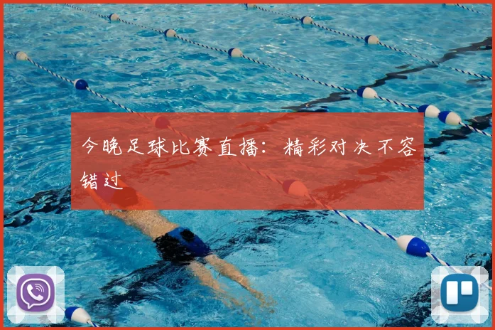 今晚足球比赛直播:精彩对决不容错过